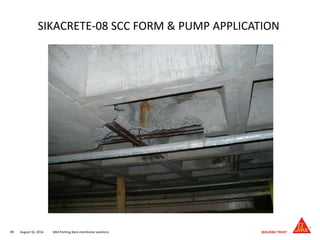 August 16, 201648 SIKA Parking deck membrane solutions
SIKACRETE-08 SCC FORM & PUMP APPLICATION
 
