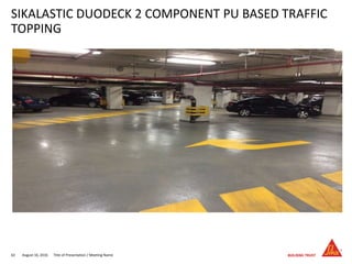 August 16, 201662 Title of Presentation / Meeting Name
SIKALASTIC DUODECK 2 COMPONENT PU BASED TRAFFIC
TOPPING
 