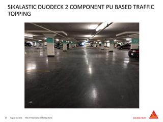 August 16, 201665 Title of Presentation / Meeting Name
SIKALASTIC DUODECK 2 COMPONENT PU BASED TRAFFIC
TOPPING
 