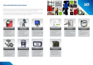 98
JJ Pneumatic and hydraulic 	
pressure pumps
JJ Pressure ranges 		
-0.95...1400 bar
JJ Ideal for mobile applications
JJ No external power supply
Pressure pumps
and references
JJ Dry-block, micro bath,
infrared and surface
JJ Temperature ranges	 	
-55...1300 °C
JJ Effective and compact with a
wide range of features
Temperature calibrators
JJ For temperature, pressure,
current, voltage, resistance,
frequency or pulse rate
JJ Various configurations
JJ Powerful single-function and
multi-function simulators
Simulators
JJ Digital controllers and
indicators for pressure,
temperature, or other units
JJ Wide range of functions
and good value for money
Electronic controllers
and indicators
JJ Contact measurement for tem-
perature, pressure and humidity
JJ Contactless hand-held 		
infrared thermometers
JJ Easy operation and high
measurement accuracy
Hand-held instruments
JJ Accredited calibration lab
JJ Temperature ranges	
-30...1300 °C
JJ Pressure ranges 1...1200 bar
JJ Electrical signals mA, V, Ω
Calibration Services
Reliable, long-term measurement technology, innovative calibration technology and a comprehensive range of
services provided by our own DAkkS (national accreditation body) laboratory for temperature, pressure and
electrical standard signals are what set our test and calibration technology product range apart.
The field-tested components for the measurement and control technology help our customers to secure the long-
term, uniform quality of their products and to ensure the efficiency of their production processes. Our strength is
the flexibility to provide customised solutions based on our wealth of experience.
Test and Calibration Instruments
JJ Force sensors compliant with
ISO 376 Load cells compliant
with OIML-R60
JJ Measuring principle: strain
gauges in full-bridge circuit
JJ Measuring range: 0.5 kN...5 MN
and 1...50 kg to 350 kg...7.5 t
Force sensors
and load cells
JJ Portable compact display
devices
JJ Force calibration systems
JJ Wireless measurement
data transfer
Measurement amplifiers
and software
JJ Highest accuracy with 0,015 %
of reading
JJ Pressure range 0,25...1400 bar
JJ Free calibration to local 	
gravity values according 	
to DAkkS standard
Oil Deadweight Testers
JJ Display range -1...2500 bar
JJ Selectable units: bar, mbar,
hPa, kPa, MPa, PSI, mmHg,
inHg, cmH2O, mH2O, inH2O,
kg/cm² and °C, °F
JJ Accuracy (full scale) up to 0,01 %
Digital precision
pressure gauges
 