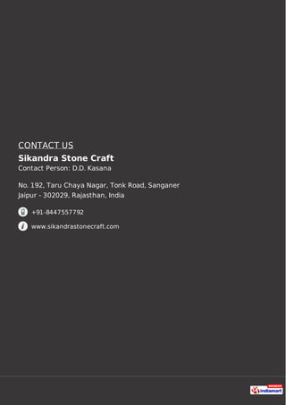 CONTACT US
Sikandra Stone Craft
Contact Person: D.D. Kasana
No. 192, Taru Chaya Nagar, Tonk Road, Sanganer
Jaipur - 302029...