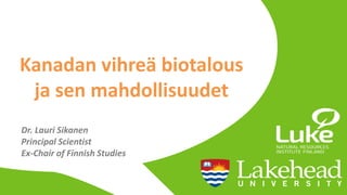 Kanadan vihreä biotalous
ja sen mahdollisuudet
Dr. Lauri Sikanen
Principal Scientist
Ex-Chair of Finnish Studies
 
