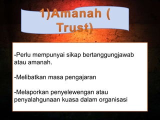-Perlu mempunyai sikap bertanggungjawab
atau amanah.
-Melibatkan masa pengajaran
-Melaporkan penyelewengan atau
penyalahgunaan kuasa dalam organisasi
 