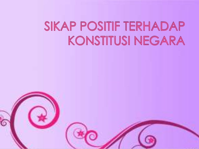 Sikap Positif Terhadap Konstitusi Negara