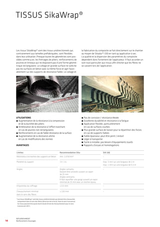 14
WATERPROOFING
BASEMENT WATERPROOFING WITH Sikaplan® SHEET MEMBRANES
REFURBISHMENT
Renforcement d’ouvrages
Limites Recommandation Sika SIA 166
Résistance à la traction des supports en béton min. 1.0 N/mm2
–
Planéité du support SIA 166 max. 5 mm sur une longueur de 2 m
max. 1 mm sur une longueur de 0.3 m
Angles Angles sortants:
Doivent être arrondis suivant un rayon
de 25 mm
Angles rentrants:
Il faut reprofiler une gorge suivant un rayon
minimal de 25 mm avec un mortier époxy.
–
Empreintes du coffrage ≤ 0.5 mm –
Chevauchement minimal
dans le sens des fibres
≥ 150 mm –
Les tissus SikaWrap® sont des tissus unidirectionnels qui,
contrairement aux lamelles préfabriquées, sont flexibles
dans leur utilisation. Presque toutes les géométries sont pos-
sibles comme p.ex. les frettages de piliers, renforcements de
poutres et linteaux qui ne disposent pas d’une forme géomé-
trique rectangulaire. Le collage en grande surface ne sollicite
pas les surfaces en béton avec la même force et agit favor-
ablement sur des supports de résistance faible. Le collage et
la fabrication du composite se fait directement sur le chantier
au moyen de Sikadur®-330 en tant qu’application à sec.
La qualité et la dispersion des paramètres du composite
dépendent donc fortement de l’applicateur. Il faut accorder un
soin tout particulier aux tissus afin d’éviter que les fibres ne
se cassent lors de l’application.
*Les tissus SikaWrap® sont des tissus unidirectionnels qui doivent être chevauchés
uniquement dans le sens des fibres (direction de la force). Dans le sens transversal,
les tissus peuvent être posés bord à bords (0 mm de chevauchement pour le sens
transversal à 90°).
UTILISATIONS
́́ 	Augmentation de la résistance à la compression
et de la ductilité des piliers
́́ 	Amélioration de la résistance à l’effort tranchant
en cas de poutres non rectangulaires
́́ 	Renforcements en cas de faible résistance de la surface
́́ 	Augmentation de la résistance ultime
en cas de modifications des normes
AVANTAGES
́́ 	Pas de corrosion / résistance élevée
́́ 	Excellente durabilité et résistance à la fatigue
́́ 	Application flexible, particulièrement
en cas de surfaces courbes
́́ 	Plus grande surface de liaison pour la répartition des forces
en cas de supports faibles
́́ 	Faible épaisseur, peut être peint / enduit
́́ 	Léger à transporter
́́ 	Facile à installer, pas besoin d’équipements lourds
́́ 	Rapports d’essais et homologations
TISSUS SikaWrap®
 