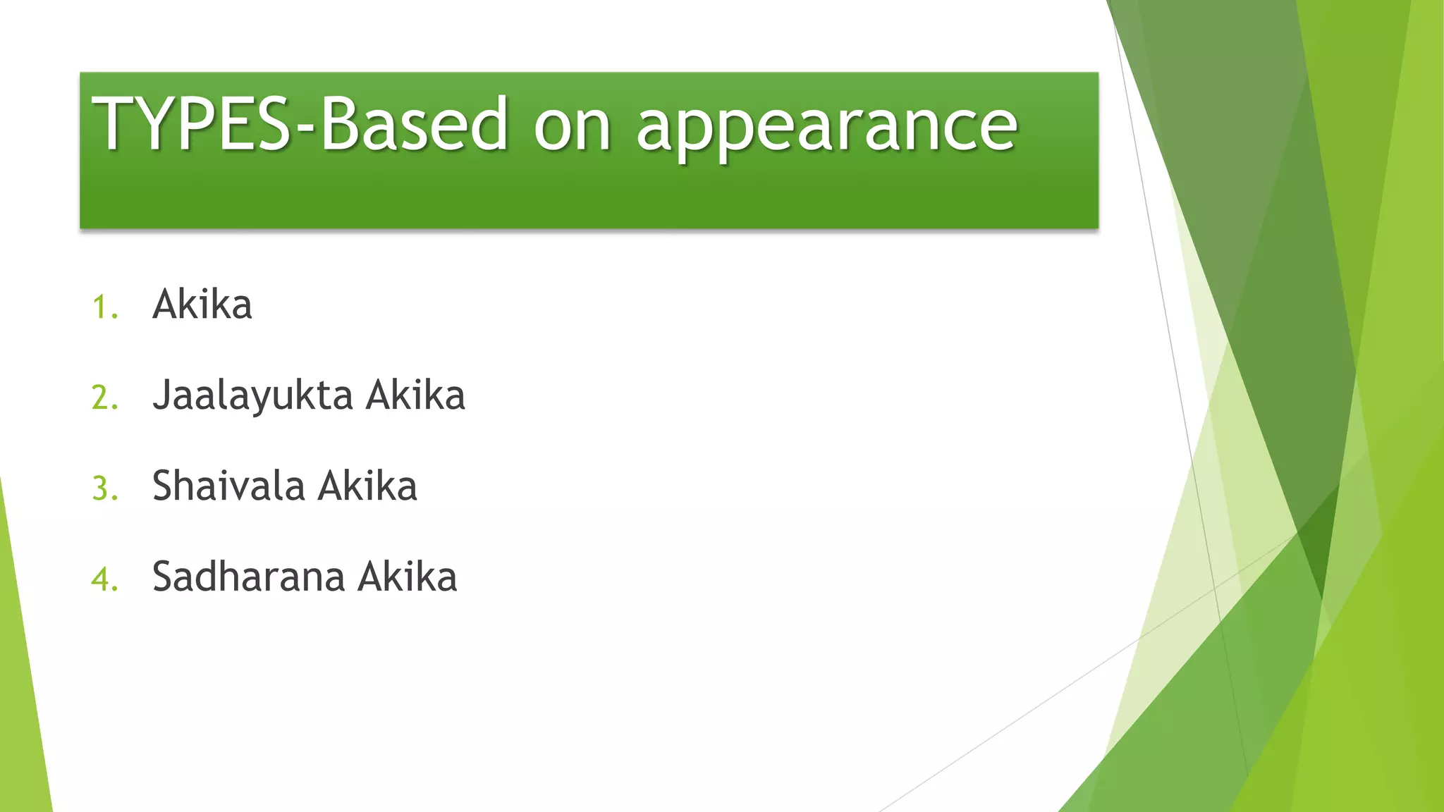 1. Akika
2. Jaalayukta Akika
3. Shaivala Akika
4. Sadharana Akika
TYPES-Based on appearance
 