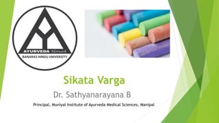 Sikata Varga
Dr. Sathyanarayana B
Principal, Muniyal Institute of Ayurveda Medical Sciences, Manipal
 