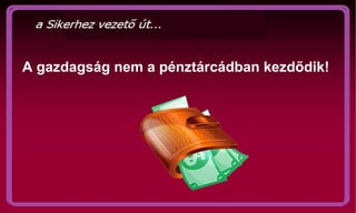 A gazdagság nem a pénztárcádban kezdődik! 
 