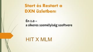 HIT X MLM
Én 2.0 –
a sikeres személyiség szoftvere
Start és Restart a
DXN üzletben!
 