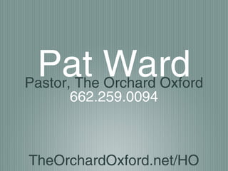 Pat WardPastor, The Orchard Oxford
662.259.0094
TheOrchardOxford.net/HO
 
