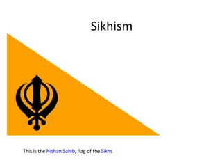 Sikhism This is the  Nishan Sahib , flag of the  Sikhs 