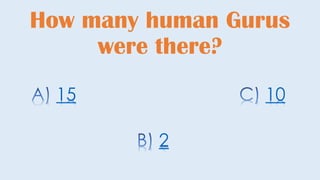 How many human Gurus
were there?
15
2
10
 