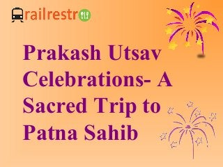 Prakash Utsav
Celebrations- A
Sacred Trip to
Patna Sahib
 