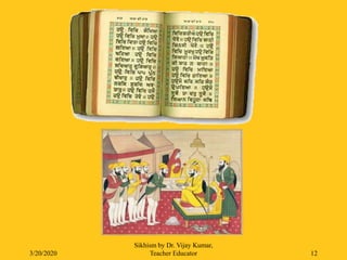 3/20/2020
Sikhism by Dr. Vijay Kumar,
Teacher Educator 12
 