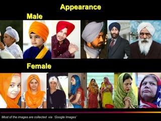 Appearance
                 Male




                 Female




                             Sikh Society in Netherlands
Most of the images are collected via ‘Google Images’
                                                           www.sikhs.nl
 