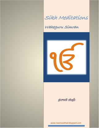 Sikh Meditations
Waheguru Simran




        gurmit singh




  www.naamaukhad.blogspot.com
 