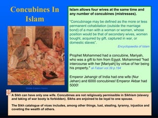 Concubines In
Islam
Islam allows four wives at the same time and
any number of concubines (mistresses).
“Concubinage may b...