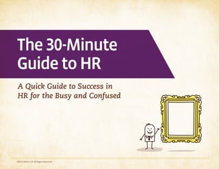 The 30-Minute
Guide to HR
A Quick Guide to Success in
HR for the Busy and Confused




©2012 Sikich LLP. All Rights Reserved.
 