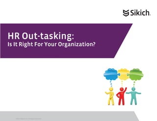 HR Out-tasking:
Is It Right For Your Organization?




   ©2013 Sikich LLP. All Rights Reserved.
 