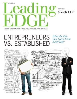 SPRING 2012



                                                            PUBLISHED BY


                                                            Sikich LLP



ADVICE & INFORMATION TO HELP YOU MANAGE YOUR BUSINESS




ENTREPRENEURS                                           What the Two
                                                        Can Learn From

VS. ESTABLISHED
                                                        Each Other
 