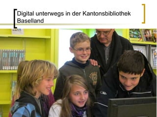 Digital unterwegs in der Kantonsbibliothek
Baselland
 