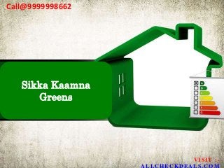 Sikka Kaamna
Greens
Call@9999998662
VISIT :-
 