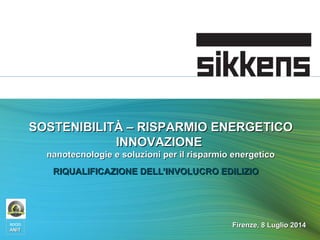 SOSTENIBILITÀ – RISPARMIO ENERGETICOSOSTENIBILITÀ – RISPARMIO ENERGETICO
INNOVAZIONEINNOVAZIONE
nanotecnologie e soluzioni per il risparmio energeticonanotecnologie e soluzioni per il risparmio energetico
Firenze, 8 Luglio 2014Firenze, 8 Luglio 2014
RIQUALIFICAZIONE DELL’INVOLUCRO EDILIZIORIQUALIFICAZIONE DELL’INVOLUCRO EDILIZIO
socio
ANITANIT
 