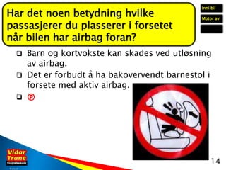 © 09.05.2021
 Barn og kortvokste kan skades ved utløsning
av airbag.
 Det er forbudt å ha bakovervendt barnestol i
forse...
