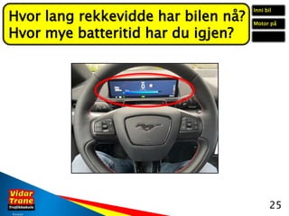 © 09.05.2021
25
Hvor lang rekkevidde har bilen nå?
Hvor mye batteritid har du igjen?
Inni bil
Motor på
 