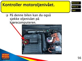 ©26. 07. 2020
© 25. 10. 2020
 På denne bilen kan du også
sjekke oljenivået på
kjørecomputeren.
56
Kontroller motoroljeniv...