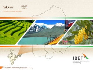 1
Sikkim
THELAND OFPEACEANDTRANQUILITY
For updated information, please visit www.ibef.org
AUGUST
2012
 