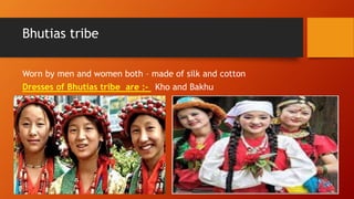 Bhutias tribe
Worn by men and women both – made of silk and cotton
Dresses of Bhutias tribe are :- Kho and Bakhu
 
