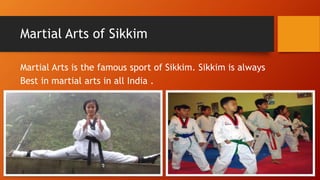 Martial Arts of Sikkim
Martial Arts is the famous sport of Sikkim. Sikkim is always
Best in martial arts in all India .
 