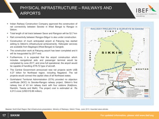 For updated information, please visit www.ibef.orgSIKKIM17
PHYSICAL INFRASTRUCTURE – RAILWAYS AND
AIRPORTS
 Indian Railwa...
