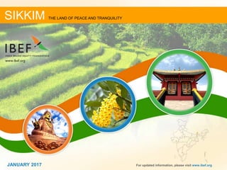 11JANUARY 2017JANUARY 2017 For updated information, please visit www.ibef.org
SIKKIM THE LAND OF PEACE AND TRANQUILITY
 