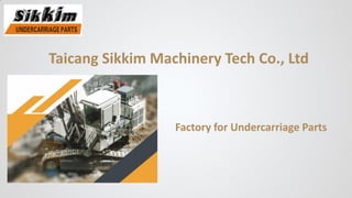 Taicang Sikkim Machinery Tech Co., Ltd
Factory for Undercarriage Parts
 