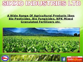 A Wide Range Of Agricultural Products likes
Bio Pesticides, Bio Fungicides, NPK Mixed
Granulated Fertilizers etc
 