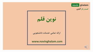 ‫قلم‬ ‫نوین‬
www.novinghalam.com
‫دانشجویی‬ ‫خدمات‬ ‫تمامی‬ ‫ارائه‬
novin ghalam
 