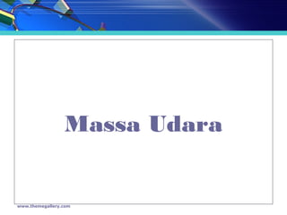 Massa Udara
www.themegallery.com
 