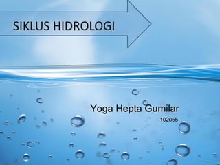 SIKLUS HIDROLOGI




            Yoga Hepta Gumilar
                          102055
 
