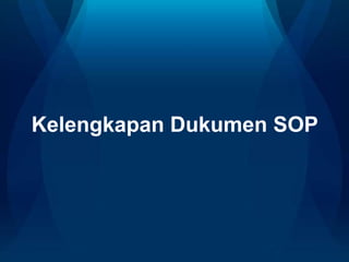 Kelengkapan Dukumen SOP

 