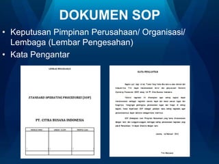 DOKUMEN SOP
• Keputusan Pimpinan Perusahaan/ Organisasi/
Lembaga (Lembar Pengesahan)
• Kata Pengantar

 