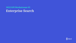 2022 KM Workstream #3
Enterprise Search
 