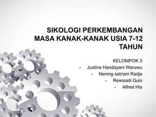 SIKOLOGI PERKEMBANGAN
MASA KANAK-KANAK USIA 7-12
TAHUN
KELOMPOK 3
- Justine Handayani Waruwu
- Nening satriani Radja
- Rewisadi Gulo
- Alfred Hia
 
