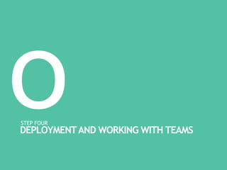STEP FOUR
DEPLOYMENTAND WORKING WITH TEAMS
 
