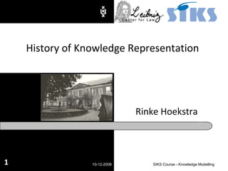 Rinke Hoekstra History of Knowledge Representation 10-12-2008 SIKS Course - Knowledge Modelling 1 
