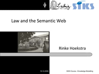 Rinke Hoekstra Law and the Semantic Web 10-12-2008 SIKS Course - Knowledge Modelling 