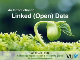 An Introduction to
Linked (Open) Data
Ali Khalili, PhD
Knowledge Representation & Reasoning Group
VU University Amsterdam
 