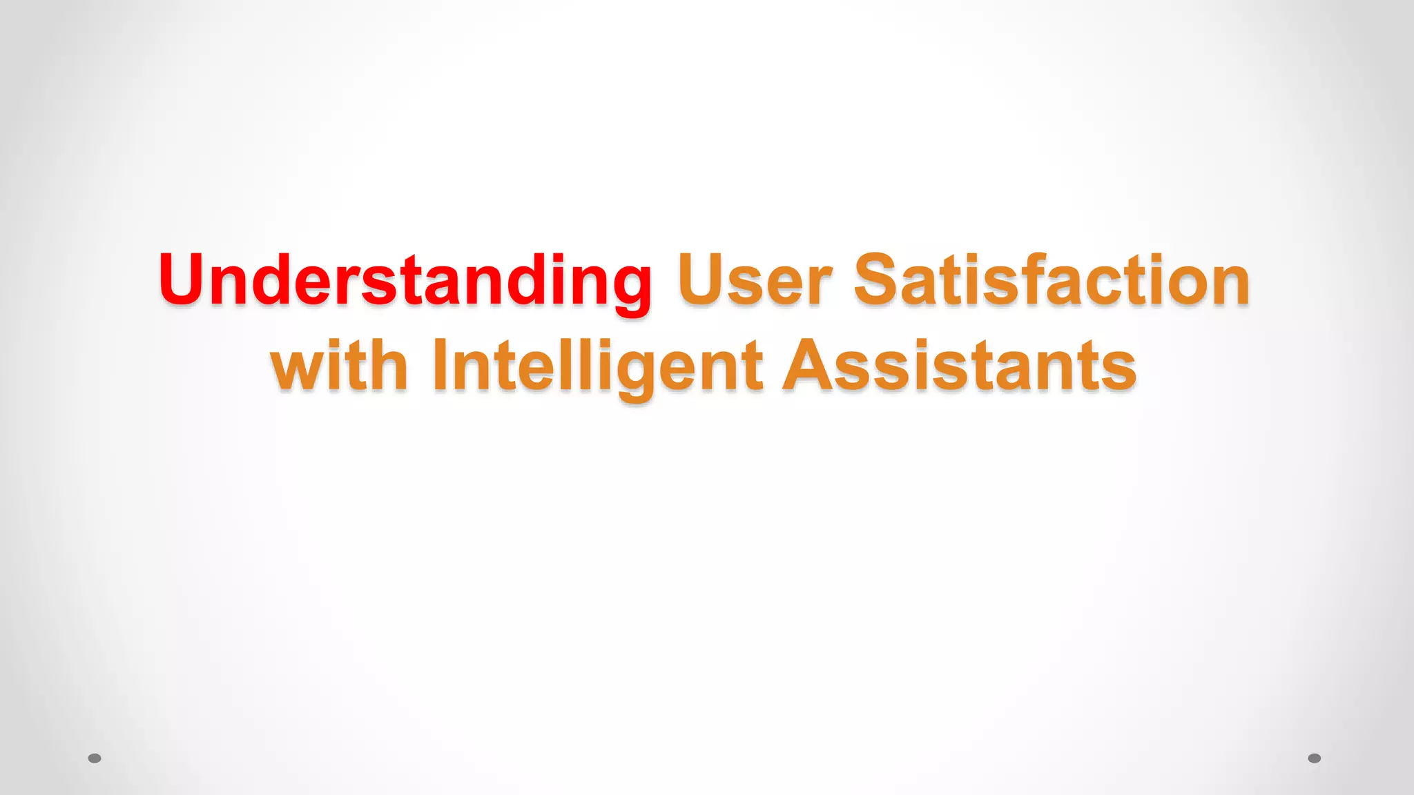Understanding User Satisfaction
with Intelligent Assistants
 