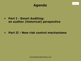Agenda <ul><li>Part II - New risk control mechanisms </li></ul><ul><li>Part I - Smart Auditing:    an auditor (historical)...